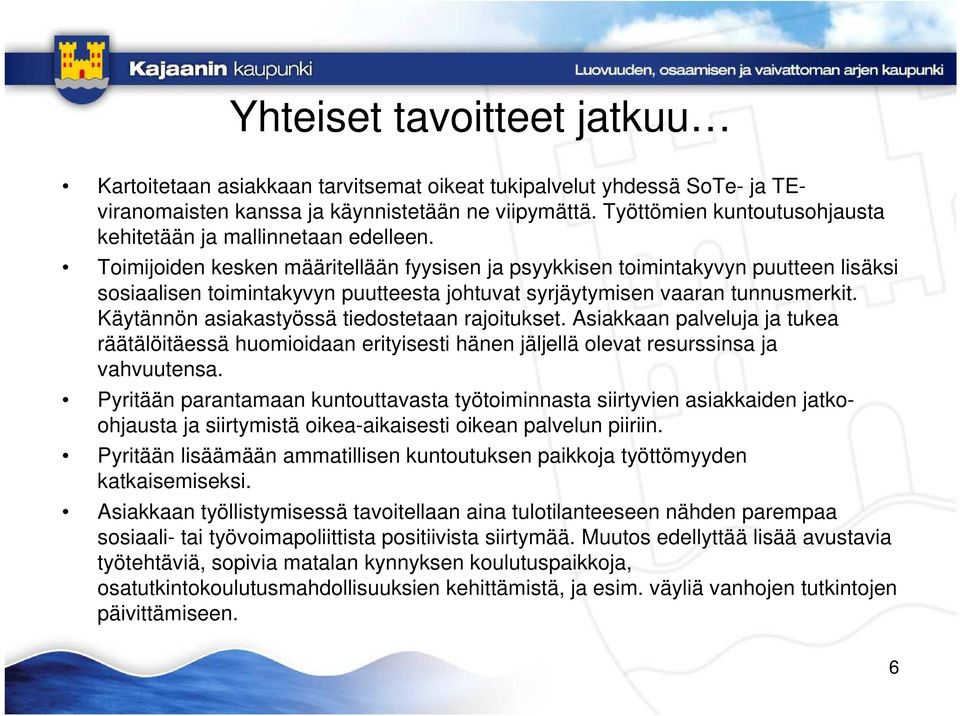 Toimijoiden kesken määritellään fyysisen ja psyykkisen toimintakyvyn puutteen lisäksi sosiaalisen toimintakyvyn puutteesta johtuvat syrjäytymisen vaaran tunnusmerkit.