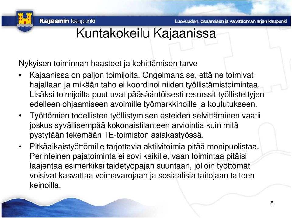 Lisäksi toimijoilta puuttuvat pääsääntöisesti resurssit työllistettyjen edelleen ohjaamiseen avoimille työmarkkinoille ja koulutukseen.