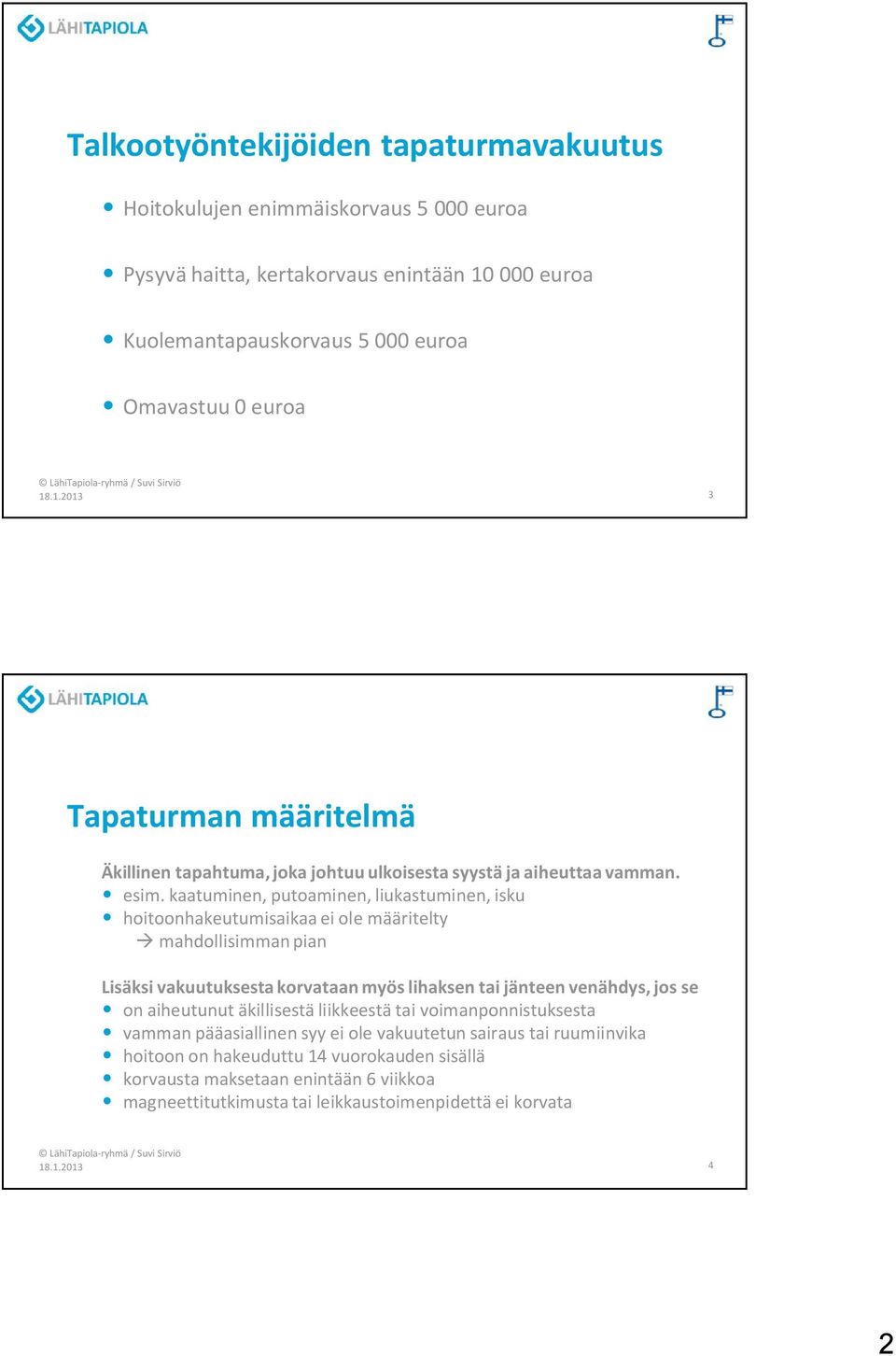 kaatuminen, putoaminen, liukastuminen, isku hoitoonhakeutumisaikaa ei ole määritelty à mahdollisimman pian Lisäksi vakuutuksesta korvataan myös lihaksen tai jänteen venähdys, jos se on