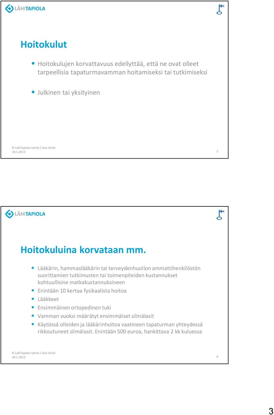 Lääkärin, hammaslääkärin tai terveydenhuollon ammattihenkilöstön suorittamien tutkimusten tai toimenpiteiden kustannukset kohtuullisine