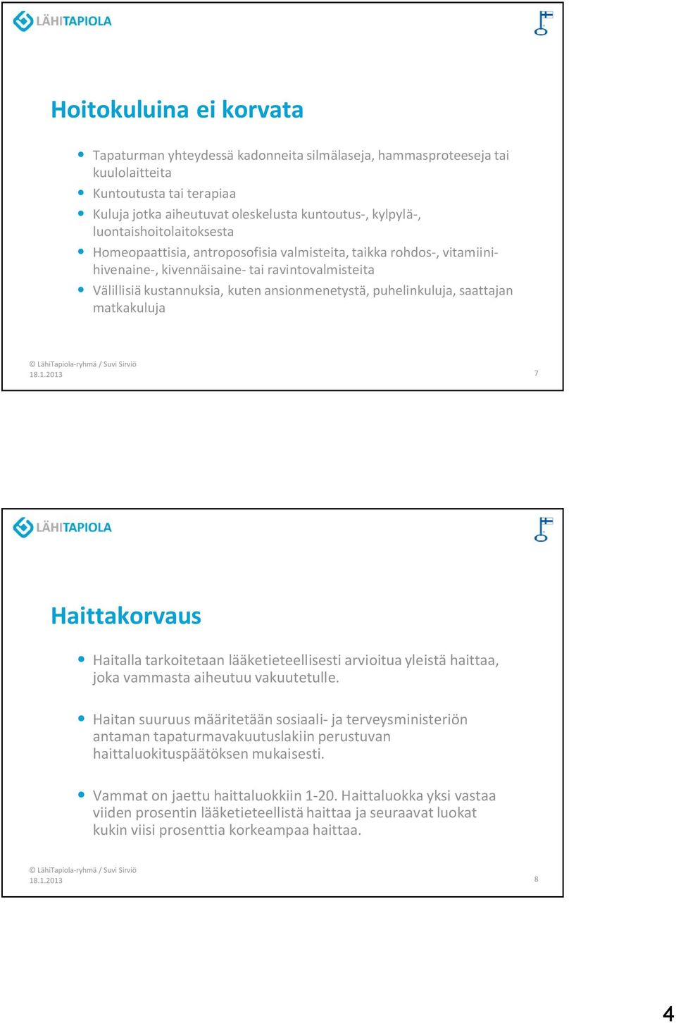 puhelinkuluja, saattajan matkakuluja 18.1.2013 7 Haittakorvaus Haitalla tarkoitetaan lääketieteellisesti arvioitua yleistä haittaa, joka vammasta aiheutuu vakuutetulle.