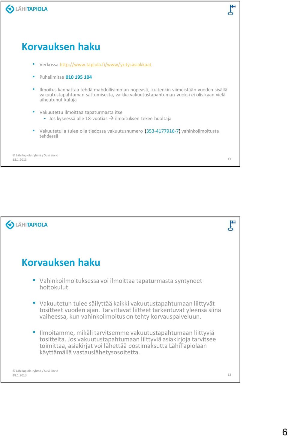 ei olisikaan vielä aiheutunut kuluja Vakuutettu ilmoittaa tapaturmasta itse - Jos kyseessä alle 18-vuotias à ilmoituksen tekee huoltaja Vakuutetulla tulee olla tiedossa vakuutusnumero (353-4177916-7)