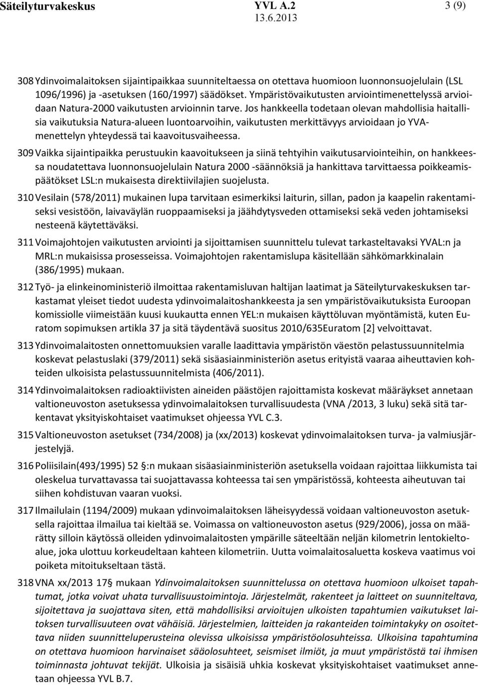 Jos hankkeella todetaan olevan mahdollisia haitallisia vaikutuksia Natura-alueen luontoarvoihin, vaikutusten merkittävyys arvioidaan jo YVAmenettelyn yhteydessä tai kaavoitusvaiheessa.