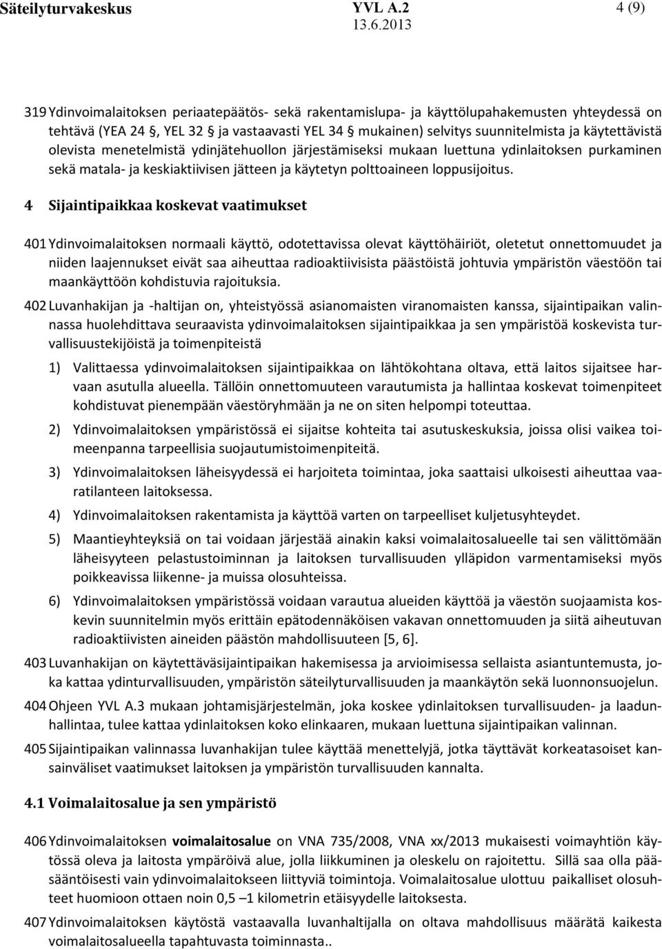 4 Sijaintipaikkaa koskevat vaatimukset 401 Ydinvoimalaitoksen normaali käyttö, odotettavissa olevat käyttöhäiriöt, oletetut onnettomuudet ja niiden laajennukset eivät saa aiheuttaa radioaktiivisista