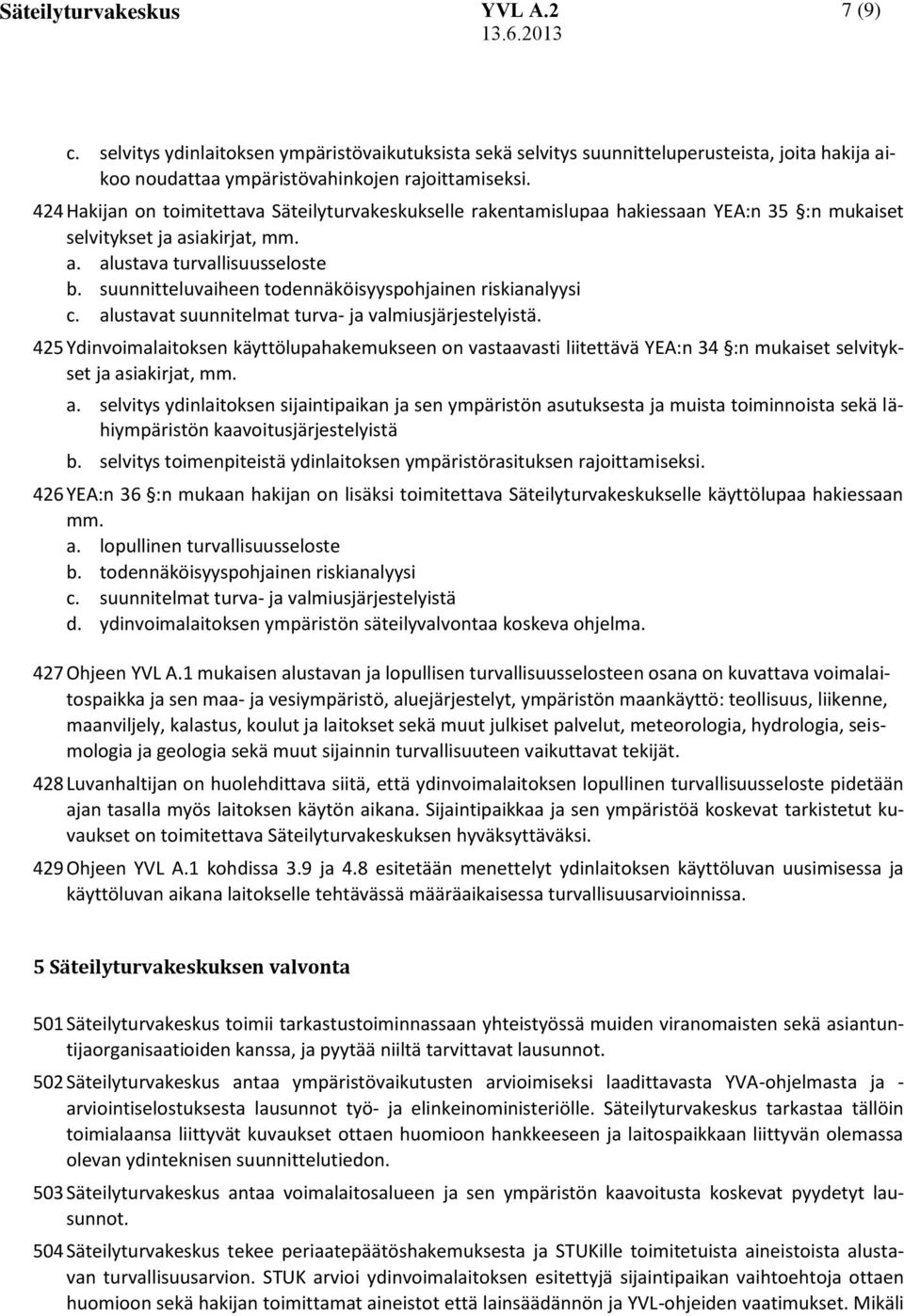 suunnitteluvaiheen todennäköisyyspohjainen riskianalyysi c. alustavat suunnitelmat turva- ja valmiusjärjestelyistä.