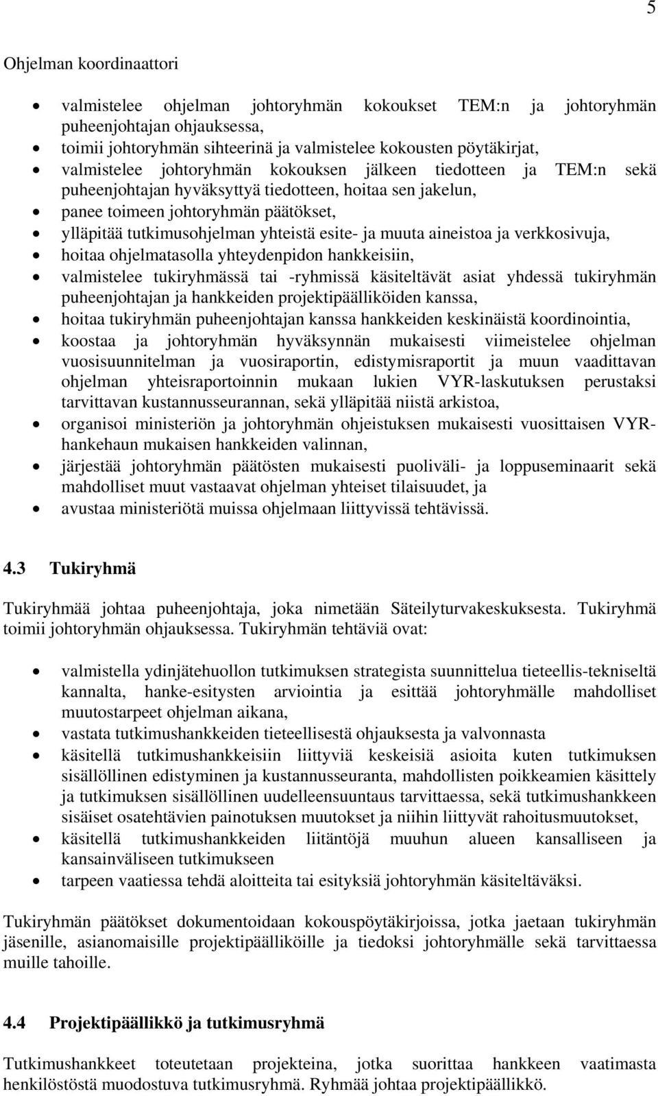 muuta aineistoa ja verkkosivuja, hoitaa ohjelmatasolla yhteydenpidon hankkeisiin, valmistelee tukiryhmässä tai -ryhmissä käsiteltävät asiat yhdessä tukiryhmän puheenjohtajan ja hankkeiden