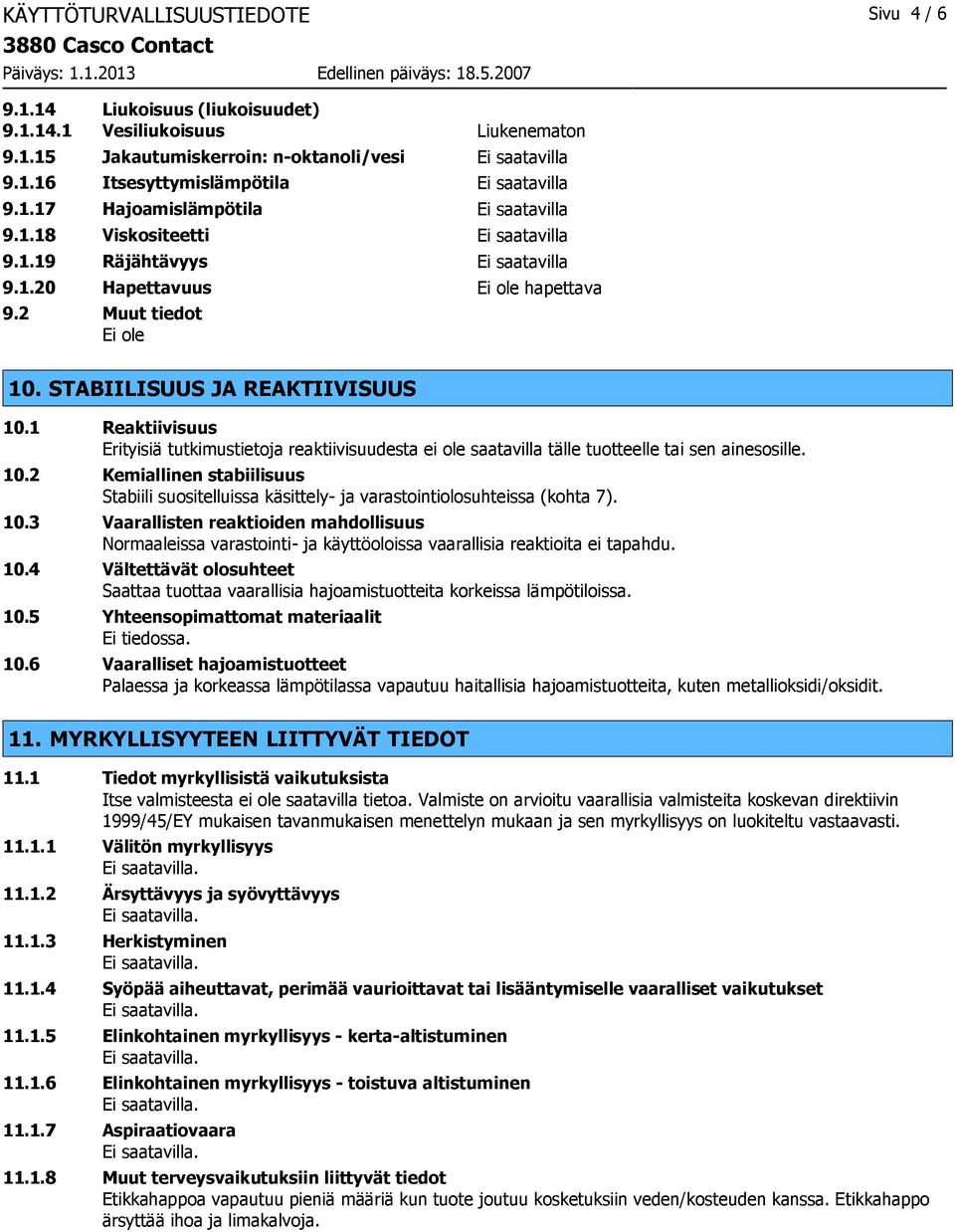 STABIILISUUS JA REAKTIIVISUUS 10.1 Reaktiivisuus Erityisiä tutkimustietoja reaktiivisuudesta ei ole saatavilla tälle tuotteelle tai sen ainesosille. 10.2 Kemiallinen stabiilisuus Stabiili suositelluissa käsittely- ja varastointiolosuhteissa (kohta 7).