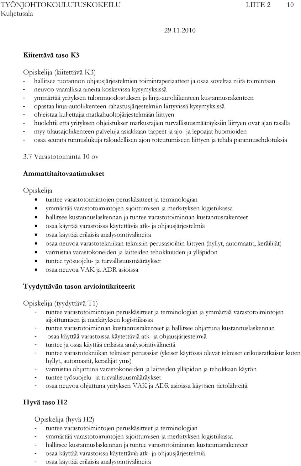 matkahuoltojärjestelmään liittyen huolehtii että yrityksen ohjeistukset matkustajien turvallisuusmääräyksiin liittyen ovat ajan tasalla myy tilausajoliikenteen palveluja asiakkaan tarpeet ja ajo- ja