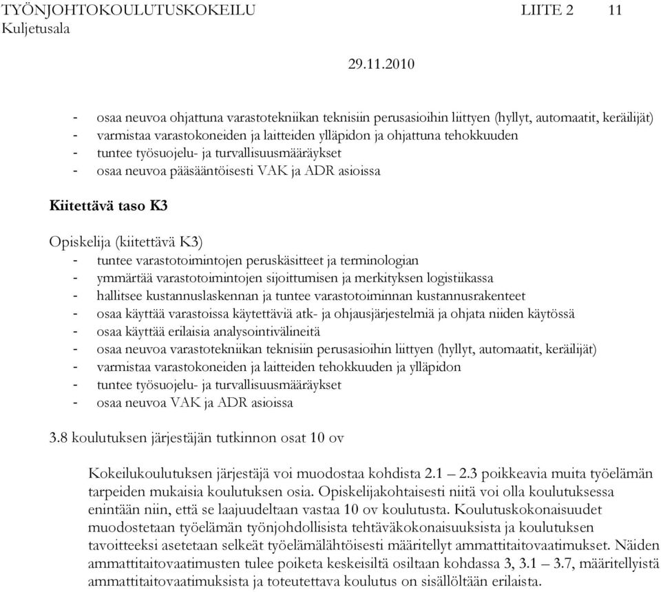 varastotoimintojen sijoittumisen ja merkityksen logistiikassa hallitsee kustannuslaskennan ja tuntee varastotoiminnan kustannusrakenteet osaa käyttää varastoissa käytettäviä atk- ja