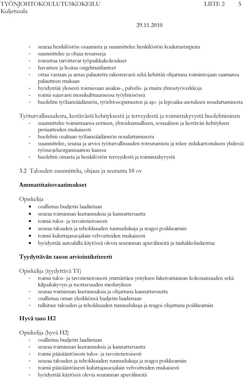 yhteistyöverkkoja toimii sujuvasti monikulttuurisessa työyhteisössä huolehtii työlainsäädännön, työehtosopimusten ja ajo- ja lepoaika-asetuksen noudattamisesta Työturvallisuudesta, kestävästä