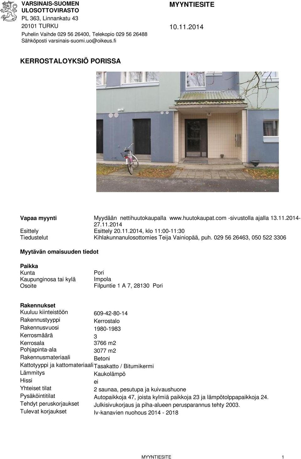 029 56 26463, 050 522 3306 Myytävän omaisuuden tiedot Paikka Kunta Kaupunginosa tai kylä Osoite Pori Impola Filpuntie 1 A 7, 28130 Pori Rakennukset Kuuluu kiinteistöön 609-42-80-14 Rakennustyyppi