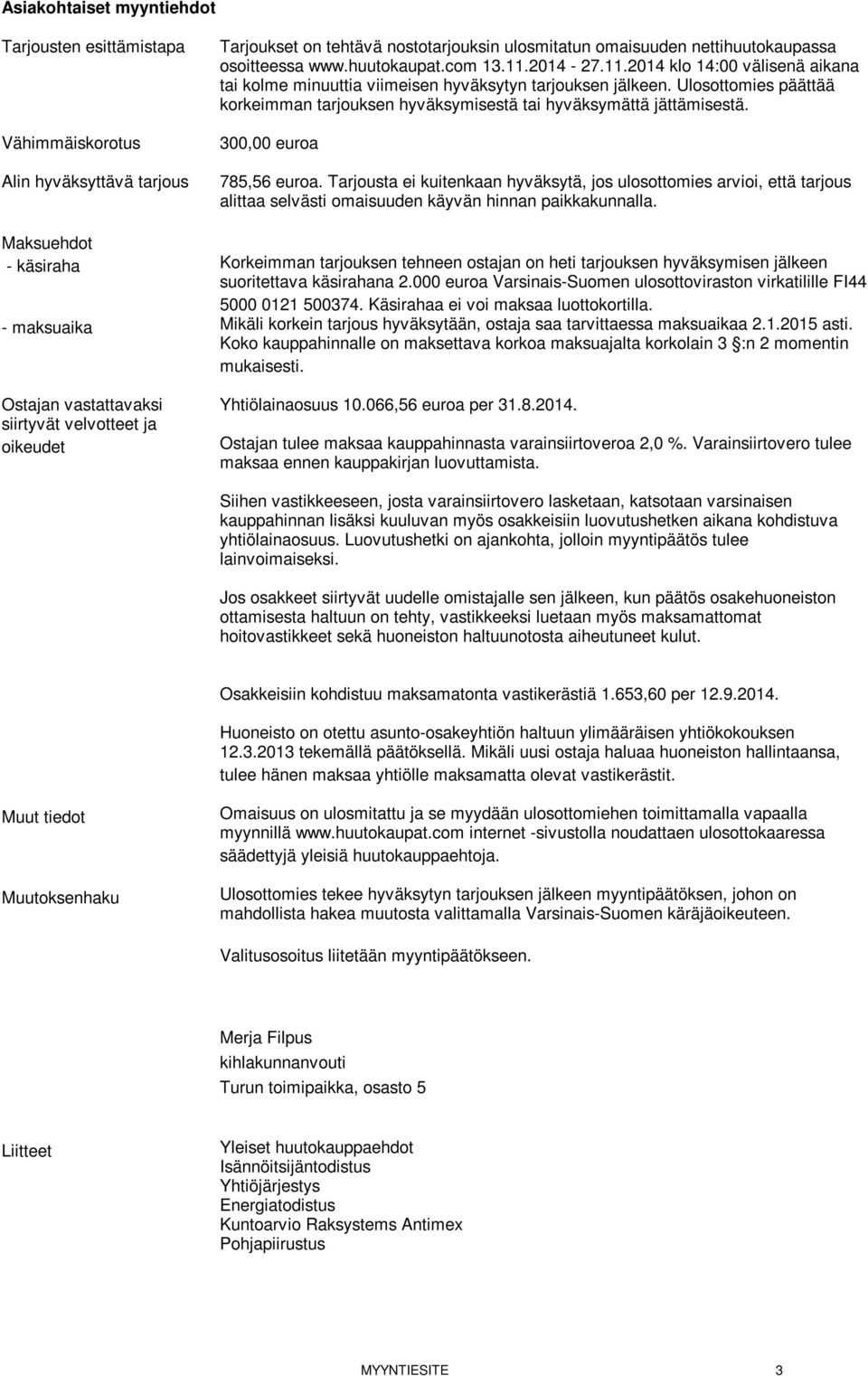 Ulosottomies päättää korkeimman tarjouksen hyväksymisestä tai hyväksymättä jättämisestä. 300,00 euroa 785,56 euroa.