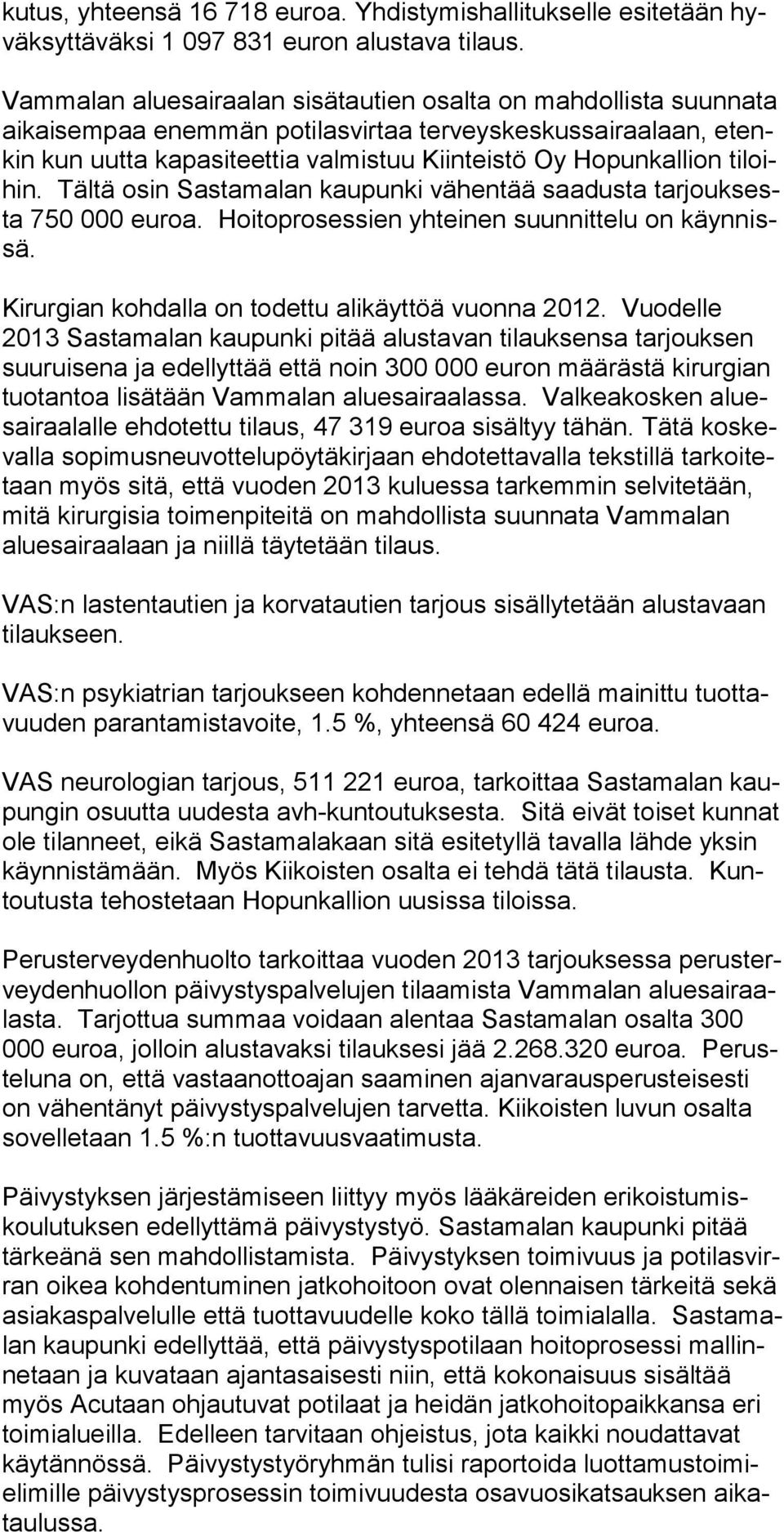 tiloihin. Tältä osin Sastamalan kaupunki vähentää saadusta tarjouksesta 750 000 euroa. Hoitoprosessien yhteinen suunnittelu on käynnissä. Kirurgian kohdalla on todettu alikäyttöä vuonna 2012.