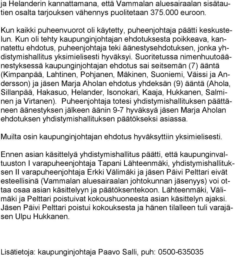 Suoritetussa nimenhuuto äänes tyk sessä kau pun gin johta jan eh dotus sai seitsemän (7) ääntä (Kim pan pää, Lahti nen, Pohja nen, Mä kinen, Suoniemi, Väissi ja Anders son) ja jä sen Marja Aholan eh