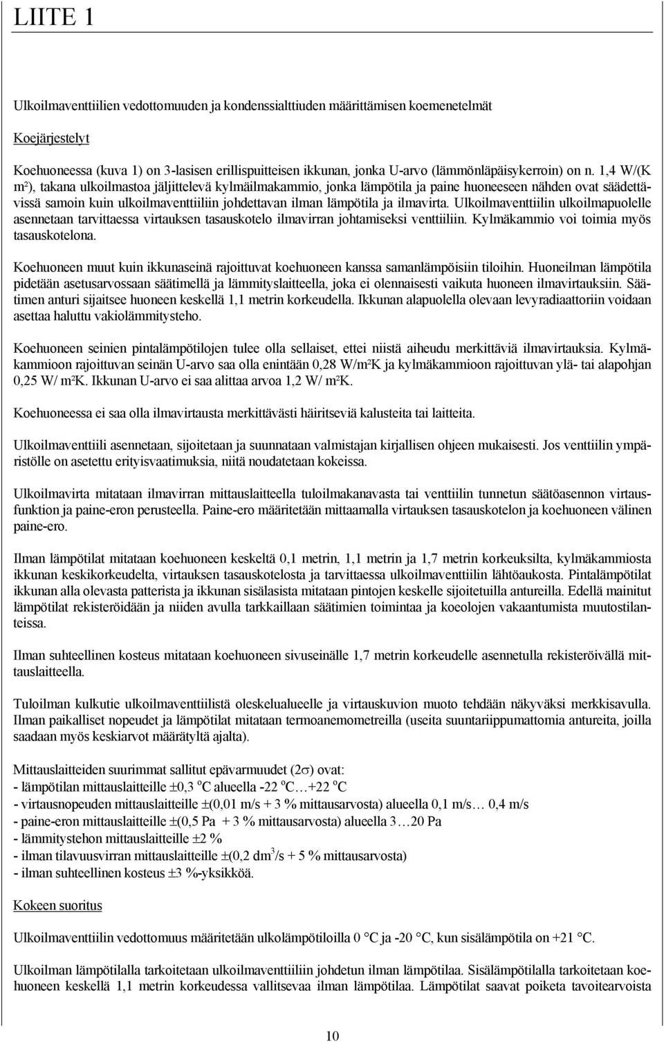 1,4 W/(K m²), takana ulkoilmastoa jäljittelevä kylmäilmakammio, jonka lämpötila ja paine huoneeseen nähden ovat säädettävissä samoin kuin ulkoilmaventtiiliin johdettavan ilman lämpötila ja ilmavirta.