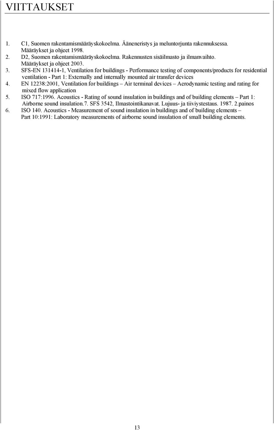 SFS-EN 131414-1, Ventilation for buildings - Performance testing of components/products for residential ventilation - Part 1: Externally and internally mounted air transfer devices 4.