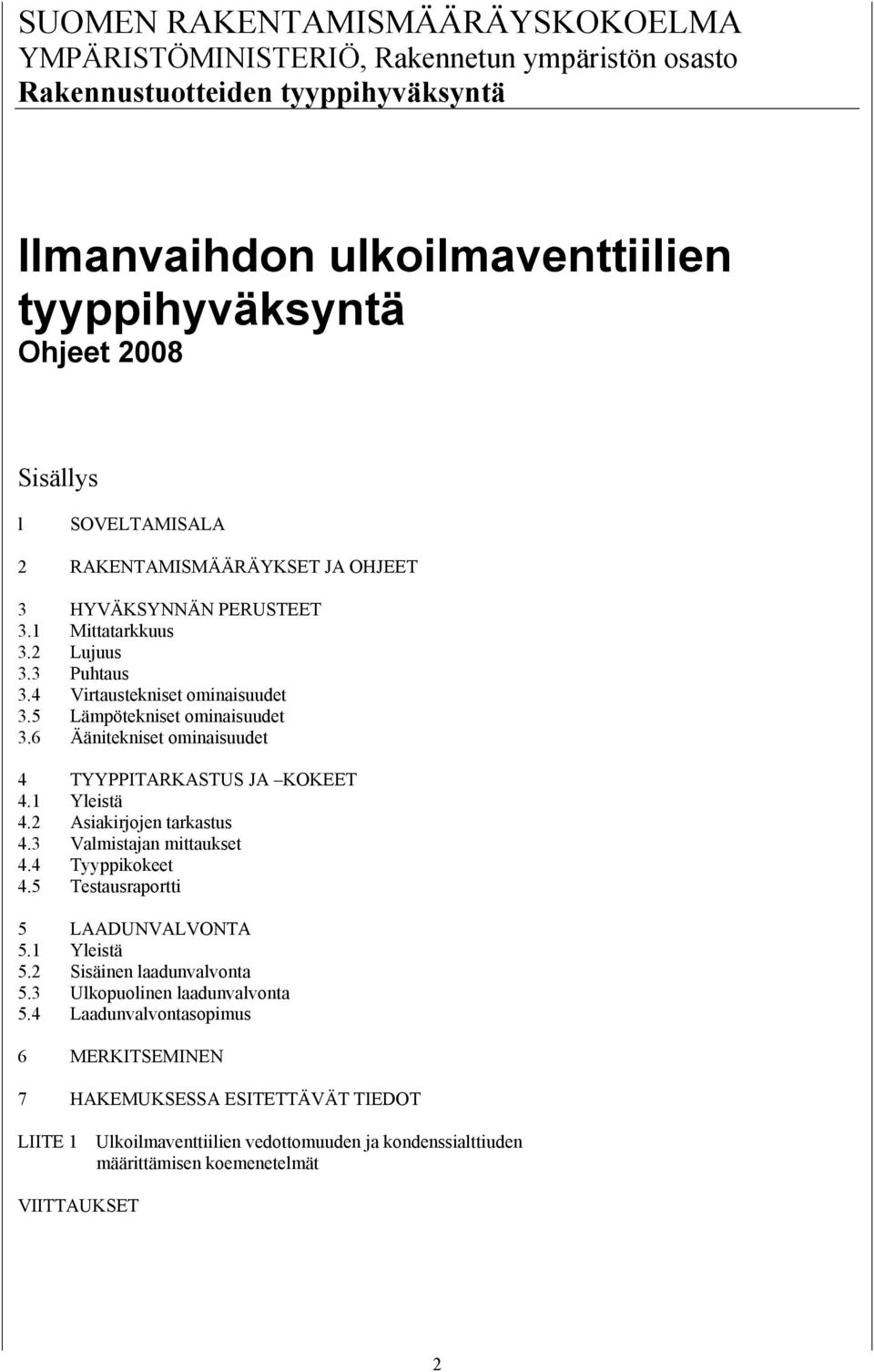 6 Äänitekniset ominaisuudet 4 TYYPPITARKASTUS JA KOKEET 4.1 Yleistä 4.2 Asiakirjojen tarkastus 4.3 Valmistajan mittaukset 4.4 Tyyppikokeet 4.5 Testausraportti 5 LAADUNVALVONTA 5.1 Yleistä 5.