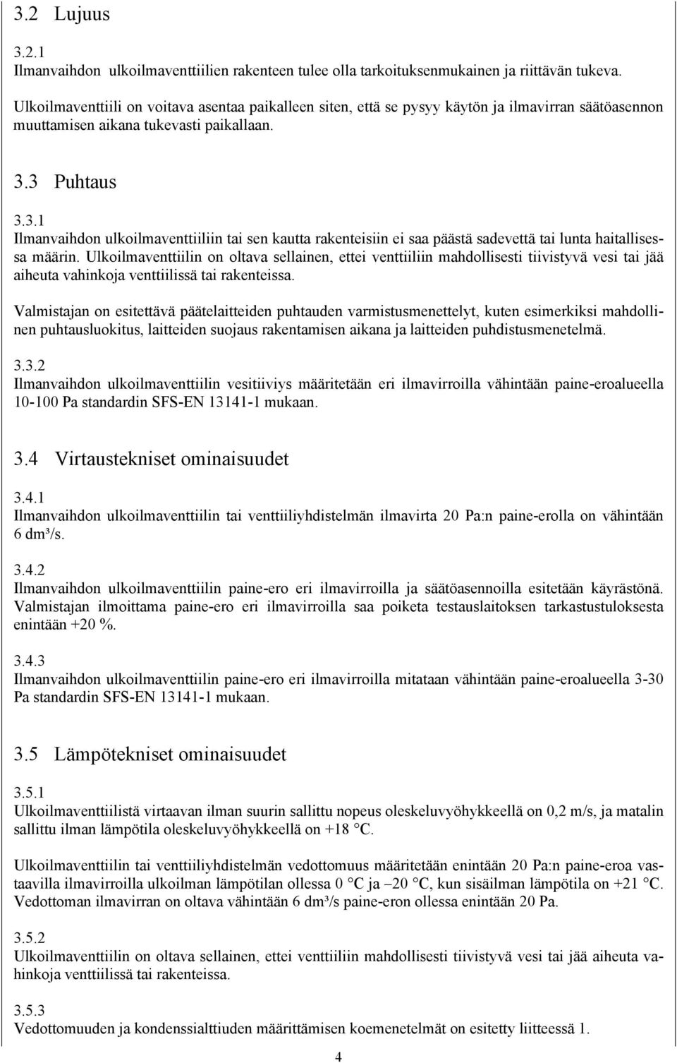 3 Puhtaus 3.3.1 Ilmanvaihdon ulkoilmaventtiiliin tai sen kautta rakenteisiin ei saa päästä sadevettä tai lunta haitallisessa määrin.