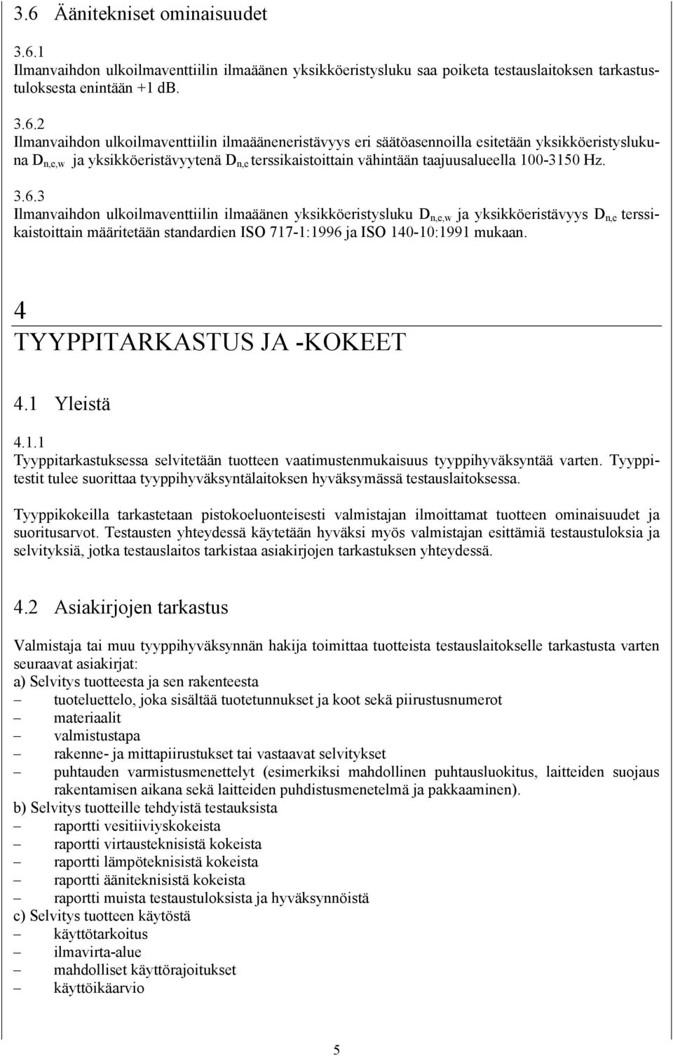 3 Ilmanvaihdon ulkoilmaventtiilin ilmaäänen yksikköeristysluku D n,e,w ja yksikköeristävyys D n,e terssikaistoittain määritetään standardien ISO 717-1:1996 ja ISO 140-10:1991 mukaan.