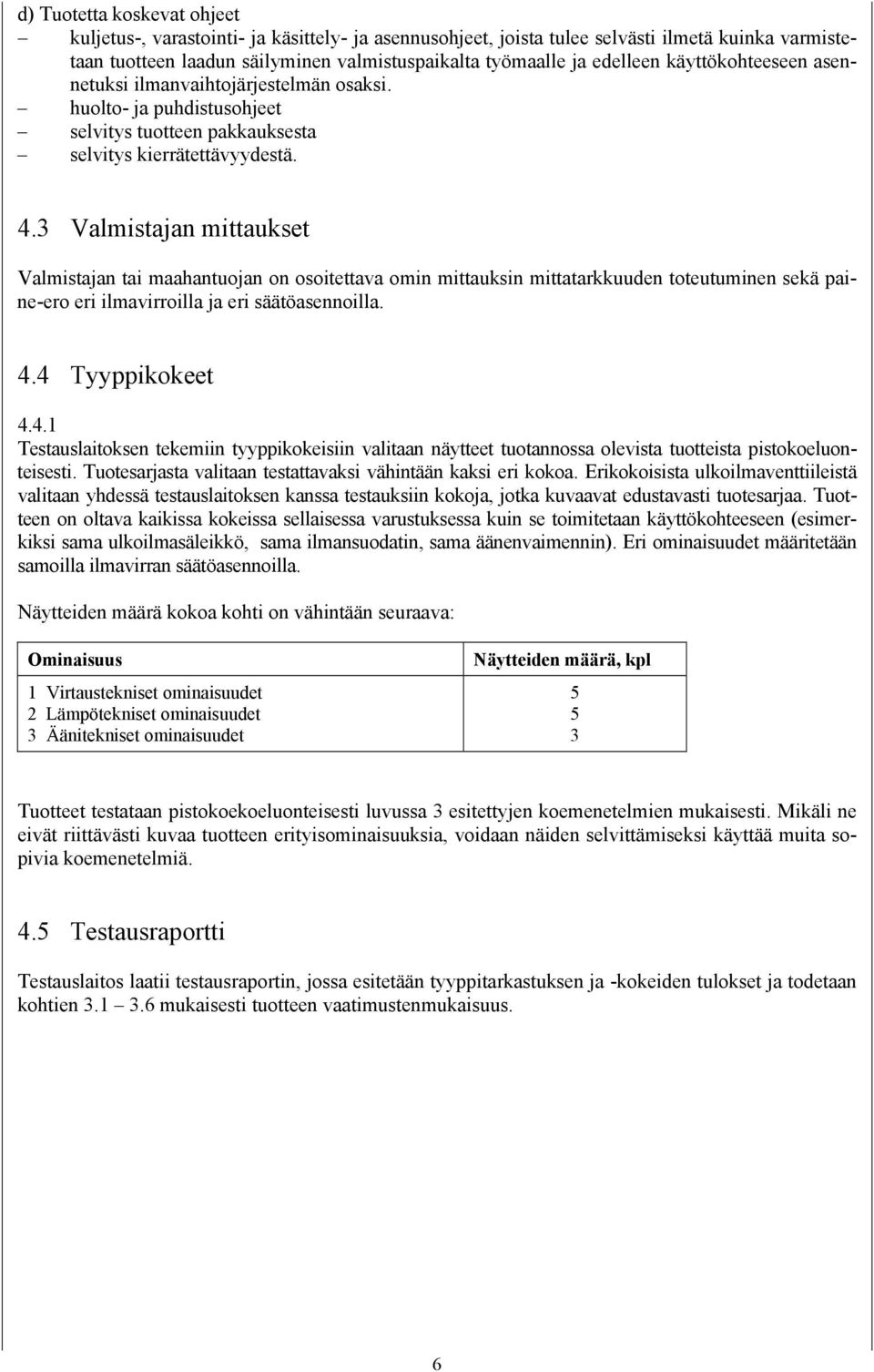 3 Valmistajan mittaukset Valmistajan tai maahantuojan on osoitettava omin mittauksin mittatarkkuuden toteutuminen sekä paine-ero eri ilmavirroilla ja eri säätöasennoilla. 4.