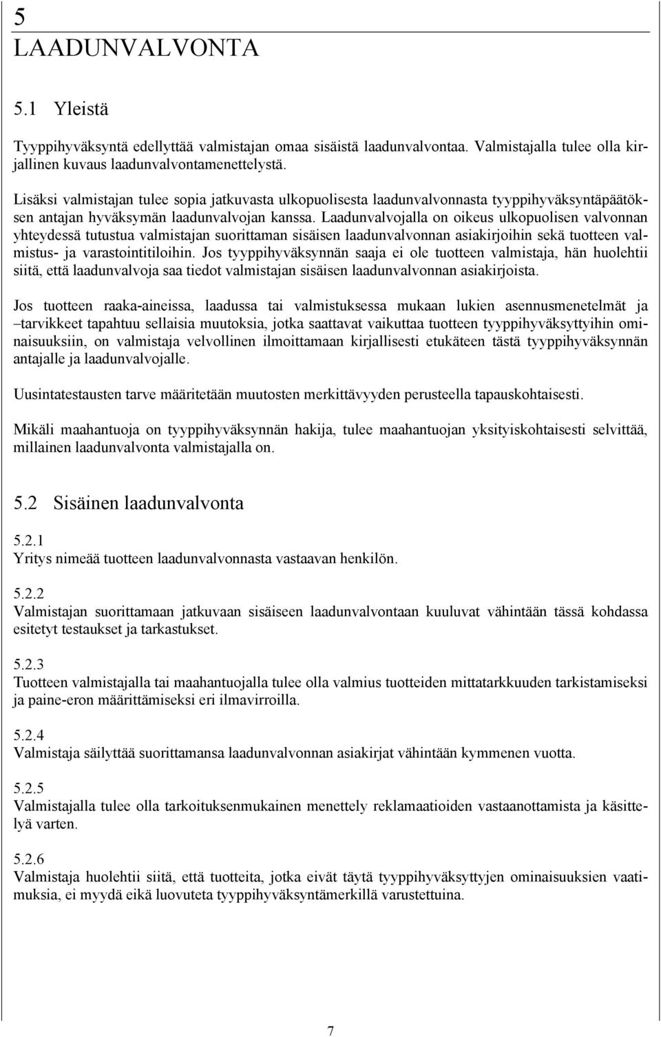 Laadunvalvojalla on oikeus ulkopuolisen valvonnan yhteydessä tutustua valmistajan suorittaman sisäisen laadunvalvonnan asiakirjoihin sekä tuotteen valmistus- ja varastointitiloihin.