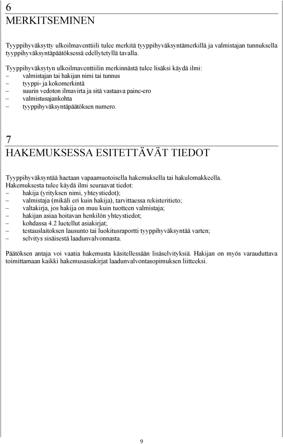 valmistusajankohta tyyppihyväksyntäpäätöksen numero. 7 HAKEMUKSESSA ESITETTÄVÄT TIEDOT Tyyppihyväksyntää haetaan vapaamuotoisella hakemuksella tai hakulomakkeella.