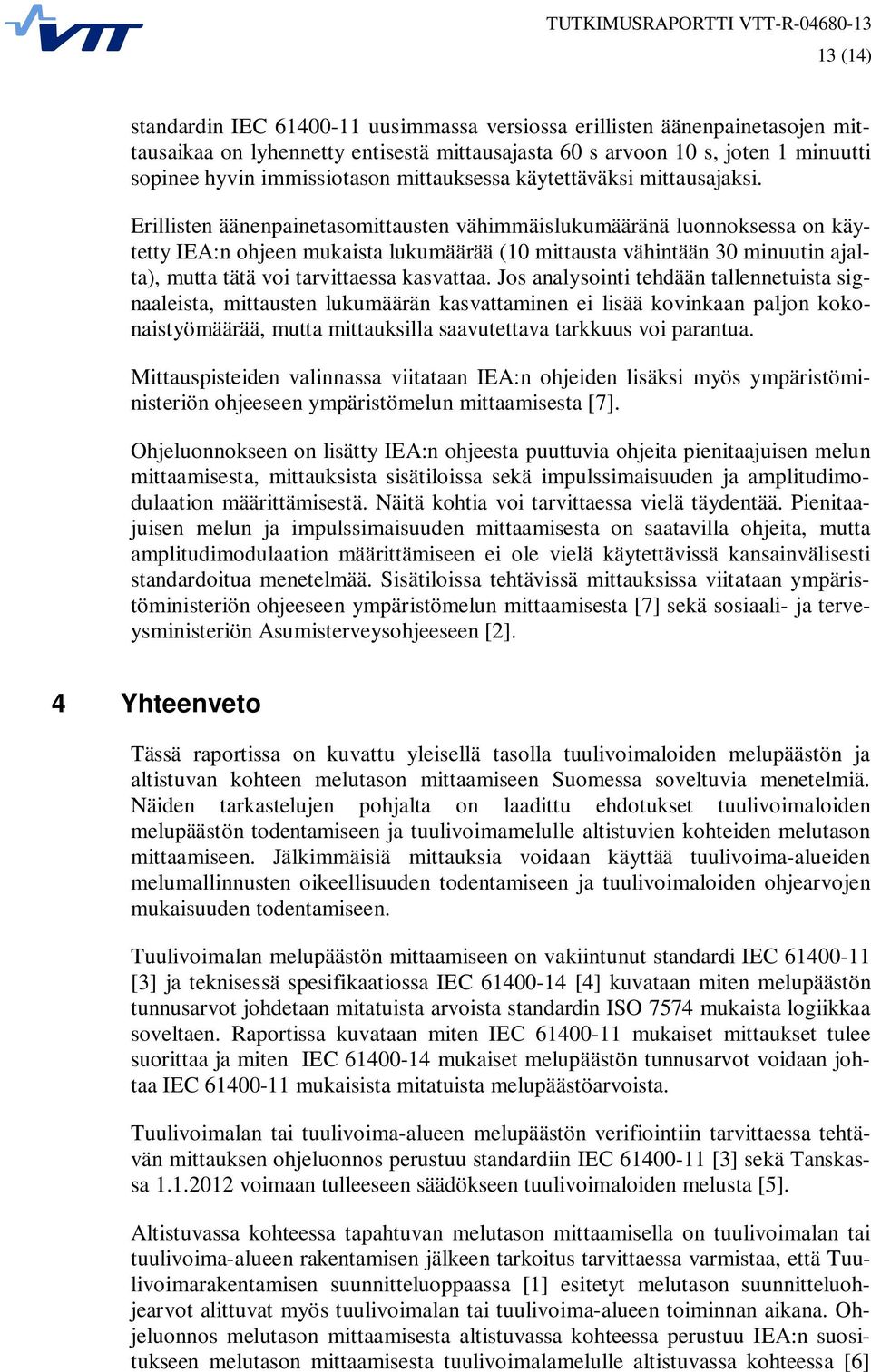 Erillisten äänenpainetasomittausten vähimmäislukumääränä luonnoksessa on käytetty IEA:n ohjeen mukaista lukumäärää (10 mittausta vähintään 30 minuutin ajalta), mutta tätä voi tarvittaessa kasvattaa.