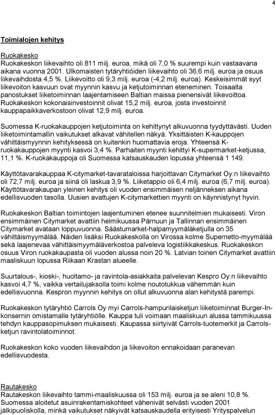 Toisaalta panostukset liiketoiminnan laajentamiseen Baltian maissa pienensivät liikevoittoa. Ruokakeskon kokonaisinvestoinnit olivat 15,2 milj.