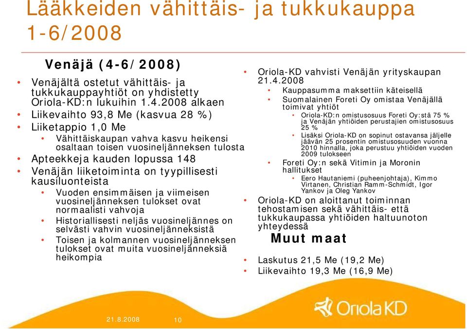 2008 alkaen Liikevaihto 93,8 Me (kasvua 28 %) Liiketappio 1,0 Me Vähittäiskaupan vahva kasvu heikensi osaltaan toisen vuosineljänneksen tulosta Apteekkeja kauden lopussa 148 Venäjän liiketoiminta on