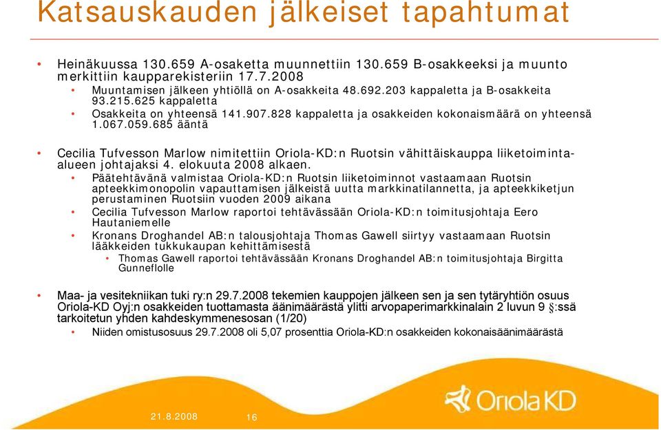 685 ääntä Cecilia Tufvesson Marlow nimitettiin Oriola KD:n Ruotsin vähittäiskauppa liiketoimintaalueen johtajaksi 4. elokuuta 2008 alkaen.