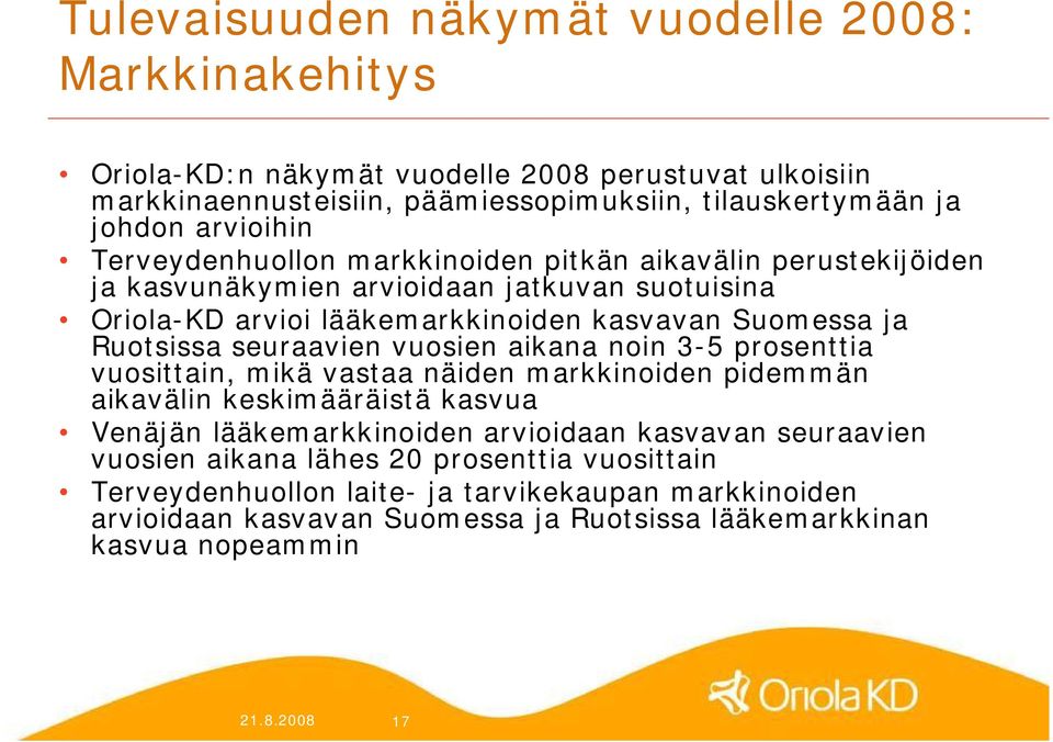 Ruotsissa seuraavien vuosien aikana noin 3 5 prosenttia vuosittain, mikä vastaa näiden markkinoiden pidemmän aikavälin keskimääräistä kasvua Venäjän lääkemarkkinoiden arvioidaan