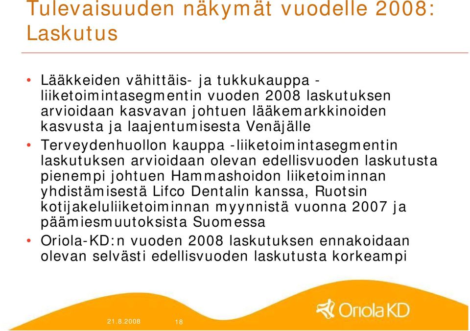 edellisvuoden laskutusta pienempi johtuen Hammashoidon liiketoiminnan yhdistämisestä Lifco Dentalin kanssa, Ruotsin kotijakeluliiketoiminnan