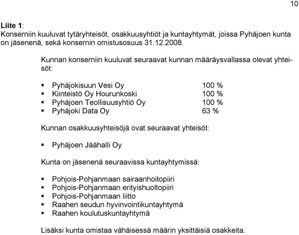 Pyhäjoki Data Oy 63 % Kunnan osakkuusyhteisöjä ovat seuraavat yhteisöt: Pyhäjoen Jäähalli Oy Kunta on jäsenenä seuraavissa kuntayhtymissä: Pohjois-Pohjanmaan