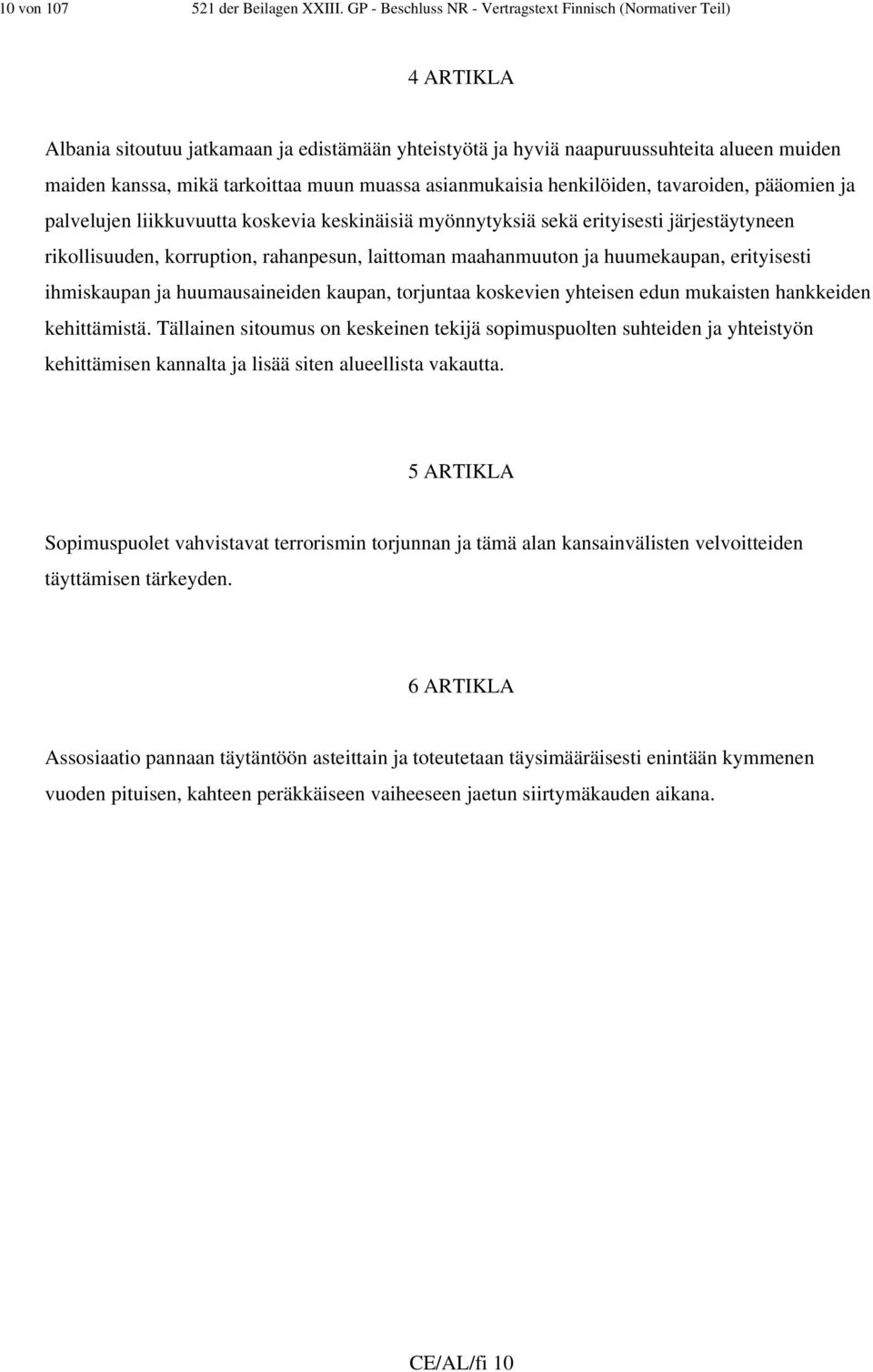 muassa asianmukaisia henkilöiden, tavaroiden, pääomien ja palvelujen liikkuvuutta koskevia keskinäisiä myönnytyksiä sekä erityisesti järjestäytyneen rikollisuuden, korruption, rahanpesun, laittoman