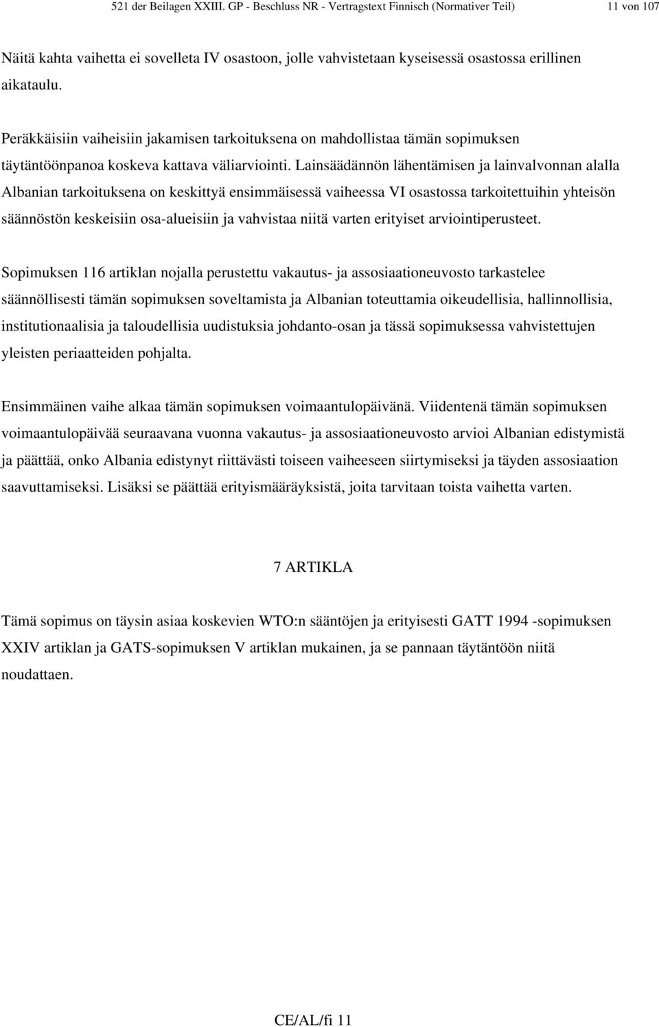 Peräkkäisiin vaiheisiin jakamisen tarkoituksena on mahdollistaa tämän sopimuksen täytäntöönpanoa koskeva kattava väliarviointi.