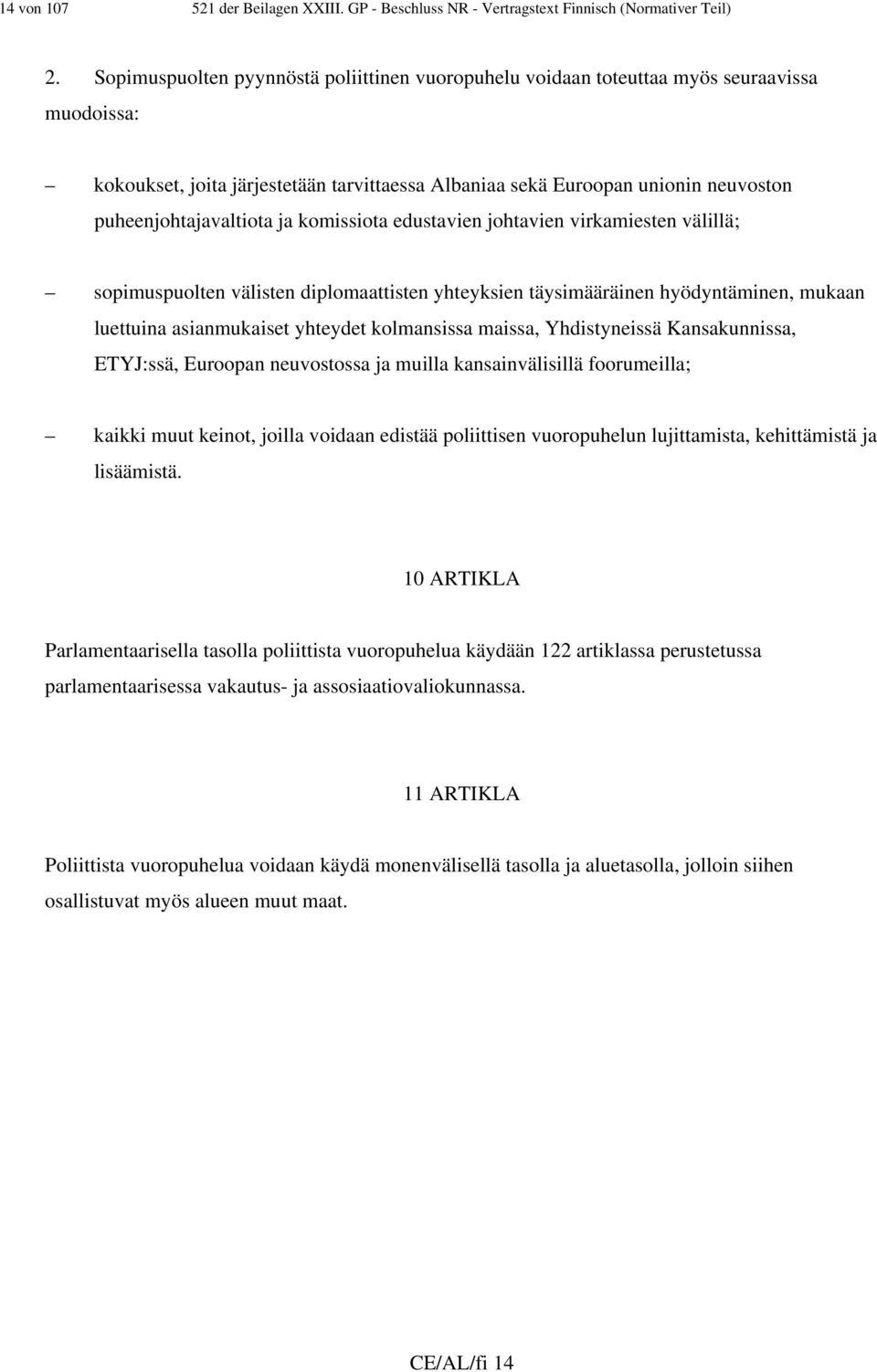 puheenjohtajavaltiota ja komissiota edustavien johtavien virkamiesten välillä; sopimuspuolten välisten diplomaattisten yhteyksien täysimääräinen hyödyntäminen, mukaan luettuina asianmukaiset yhteydet