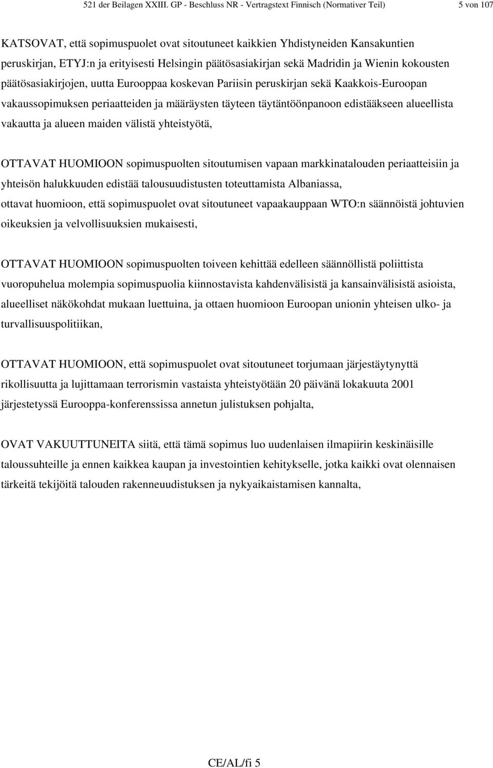 päätösasiakirjan sekä Madridin ja Wienin kokousten päätösasiakirjojen, uutta Eurooppaa koskevan Pariisin peruskirjan sekä Kaakkois-Euroopan vakaussopimuksen periaatteiden ja määräysten täyteen