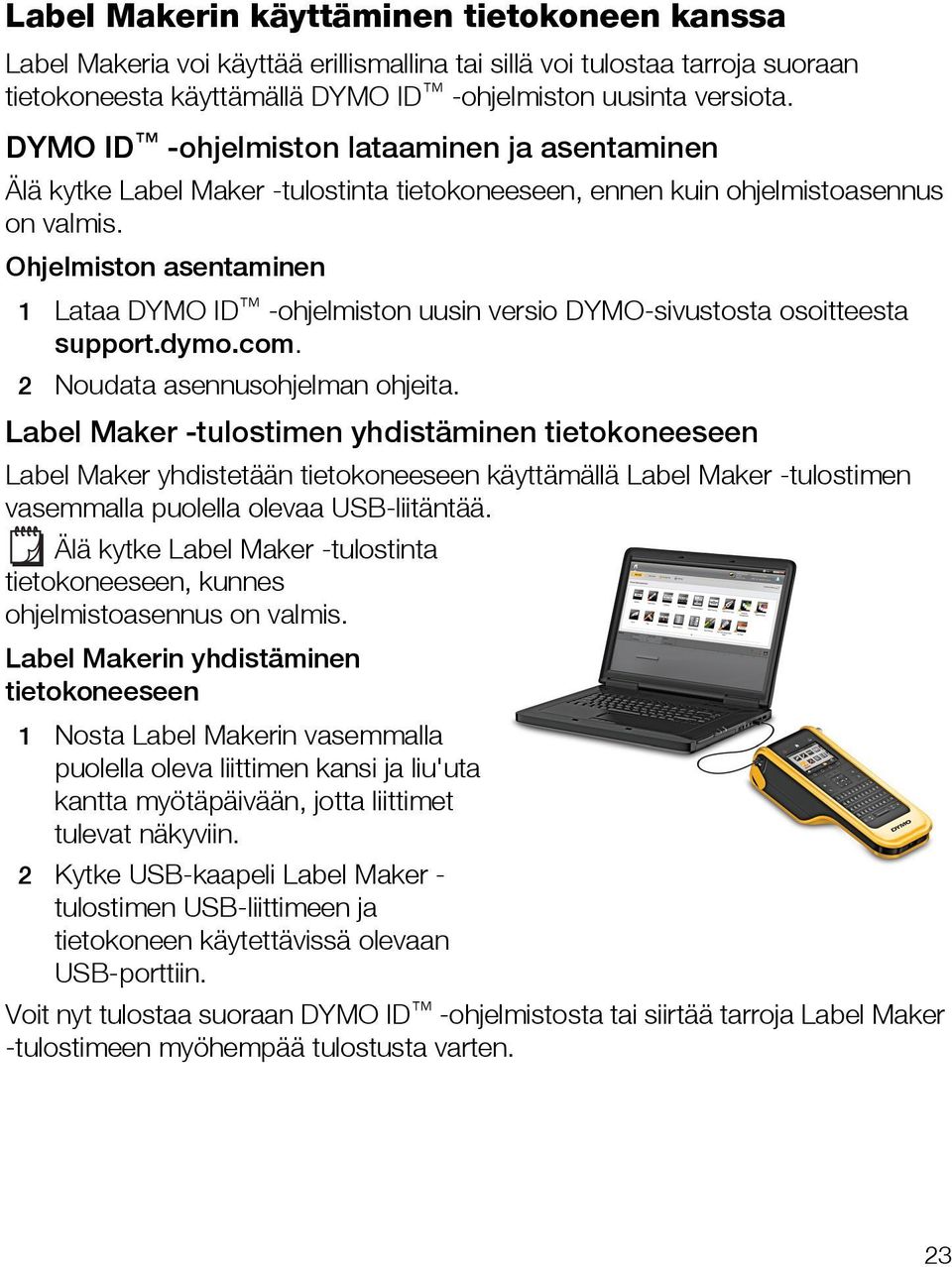 Ohjelmiston asentaminen 1 Lataa DYMO ID -ohjelmiston uusin versio DYMO-sivustosta osoitteesta support.dymo.com. 2 Noudata asennusohjelman ohjeita.