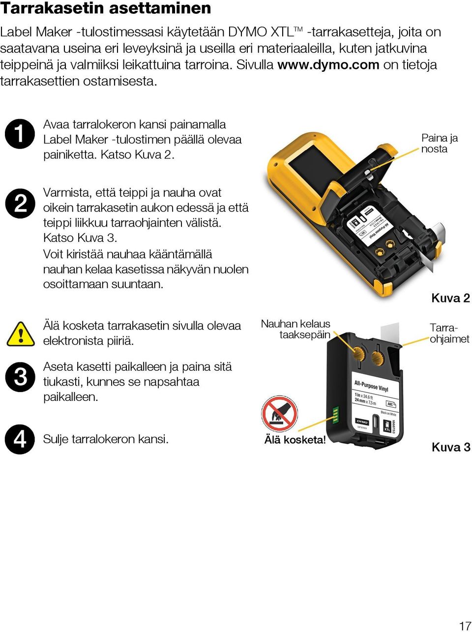 Katso Kuva 2. 2 Varmista, että teippi ja nauha ovat oikein tarrakasetin aukon edessä ja että teippi liikkuu tarraohjainten välistä. Katso Kuva 3.