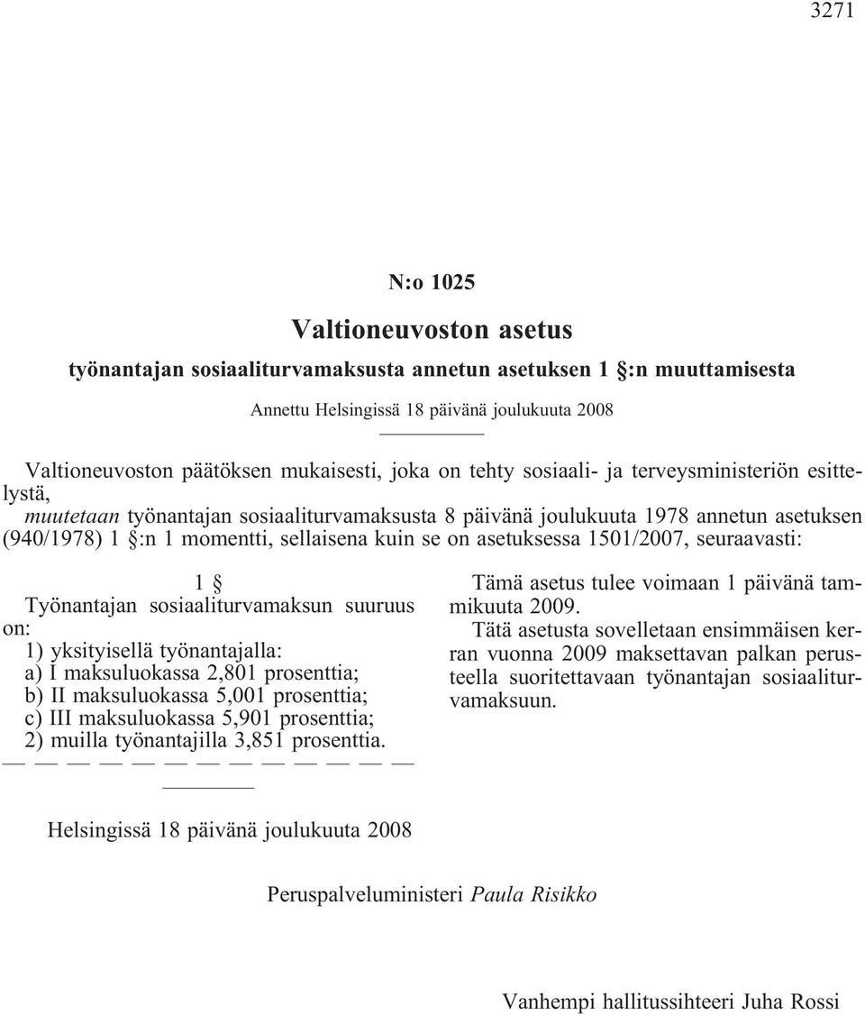 asetuksessa 1501/2007, seuraavasti: 1 Työnantajan sosiaaliturvamaksun suuruus on: 1) yksityisellä työnantajalla: a) I maksuluokassa 2,801 prosenttia; b) II maksuluokassa 5,001 prosenttia; c) III