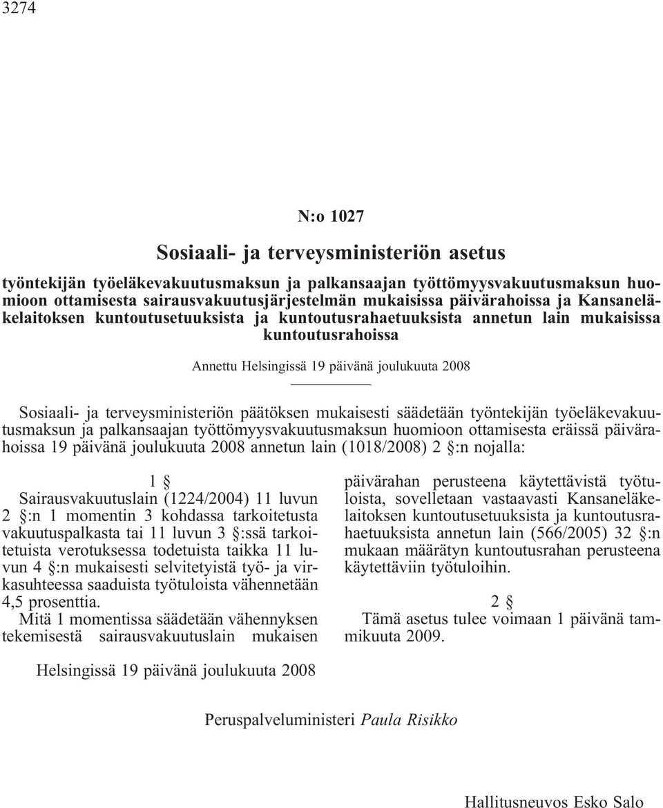 työntekijän työeläkevakuutusmaksun ja palkansaajan työttömyysvakuutusmaksun huomioon ottamisesta eräissä päivärahoissa 19 päivänä joulukuuta 2008 annetun lain (1018/2008) 2 :n nojalla: 1