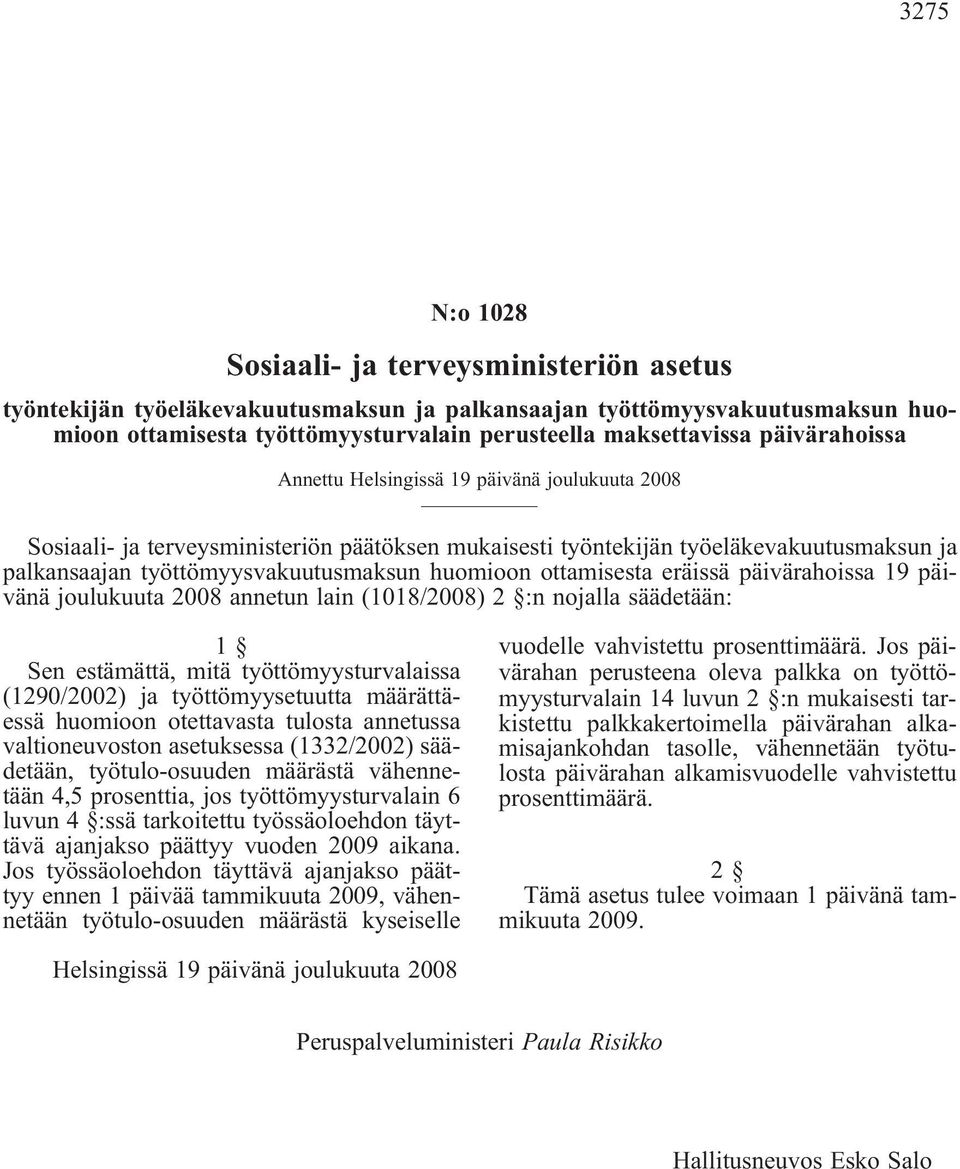 joulukuuta 2008 annetun lain (1018/2008) 2 :n nojalla säädetään: 1 Sen estämättä, mitä työttömyysturvalaissa (1290/2002) ja työttömyysetuutta määrättäessä huomioon otettavasta tulosta annetussa