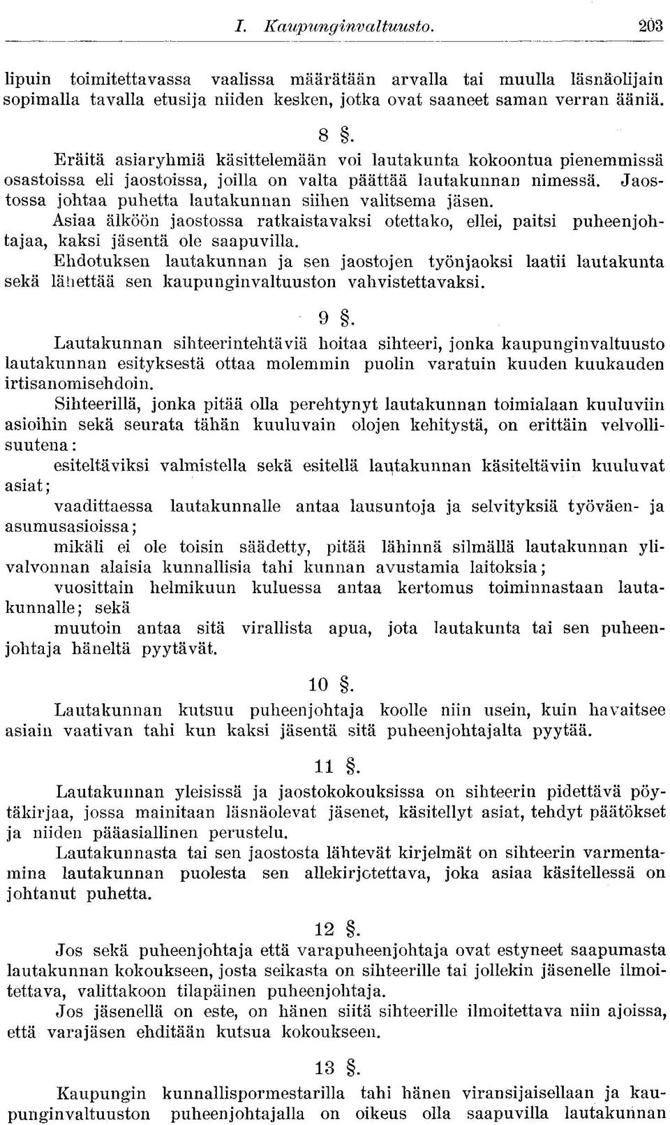 Jaostossa johtaa puhetta lautakunnan siihen valitsema jäsen. Asiaa älköön jaostossa ratkaistavaksi otettako, ellei, paitsi puheenjohtajaa, kaksi jäsentä ole saapuvilla.