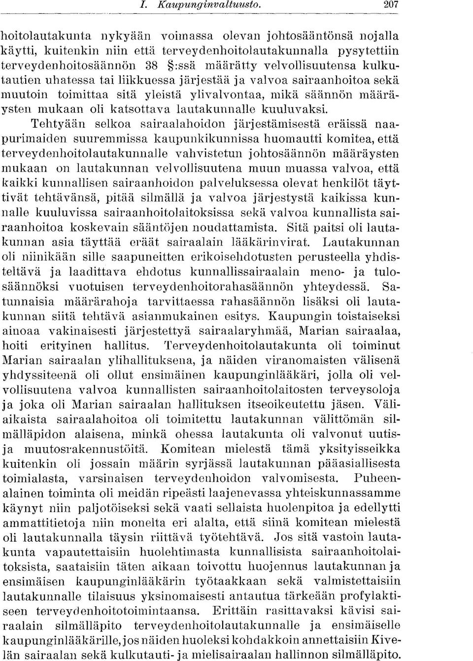 kulkutautien uhatessa tai liikkuessa järjestää ja valvoa sairaanhoitoa sekä muutoin toimittaa sitä yleistä ylivalvontaa, mikä säännön määräysten mukaan oli katsottava lautakunnalle kuuluvaksi.