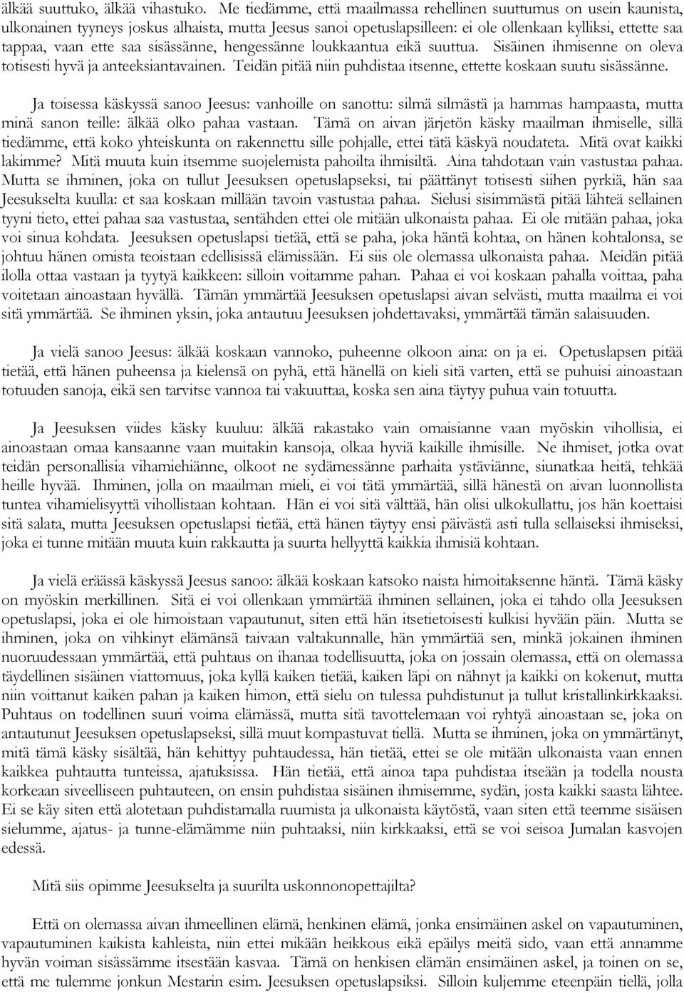 saa sisässänne, hengessänne loukkaantua eikä suuttua. Sisäinen ihmisenne on oleva totisesti hyvä ja anteeksiantavainen. Teidän pitää niin puhdistaa itsenne, ettette koskaan suutu sisässänne.