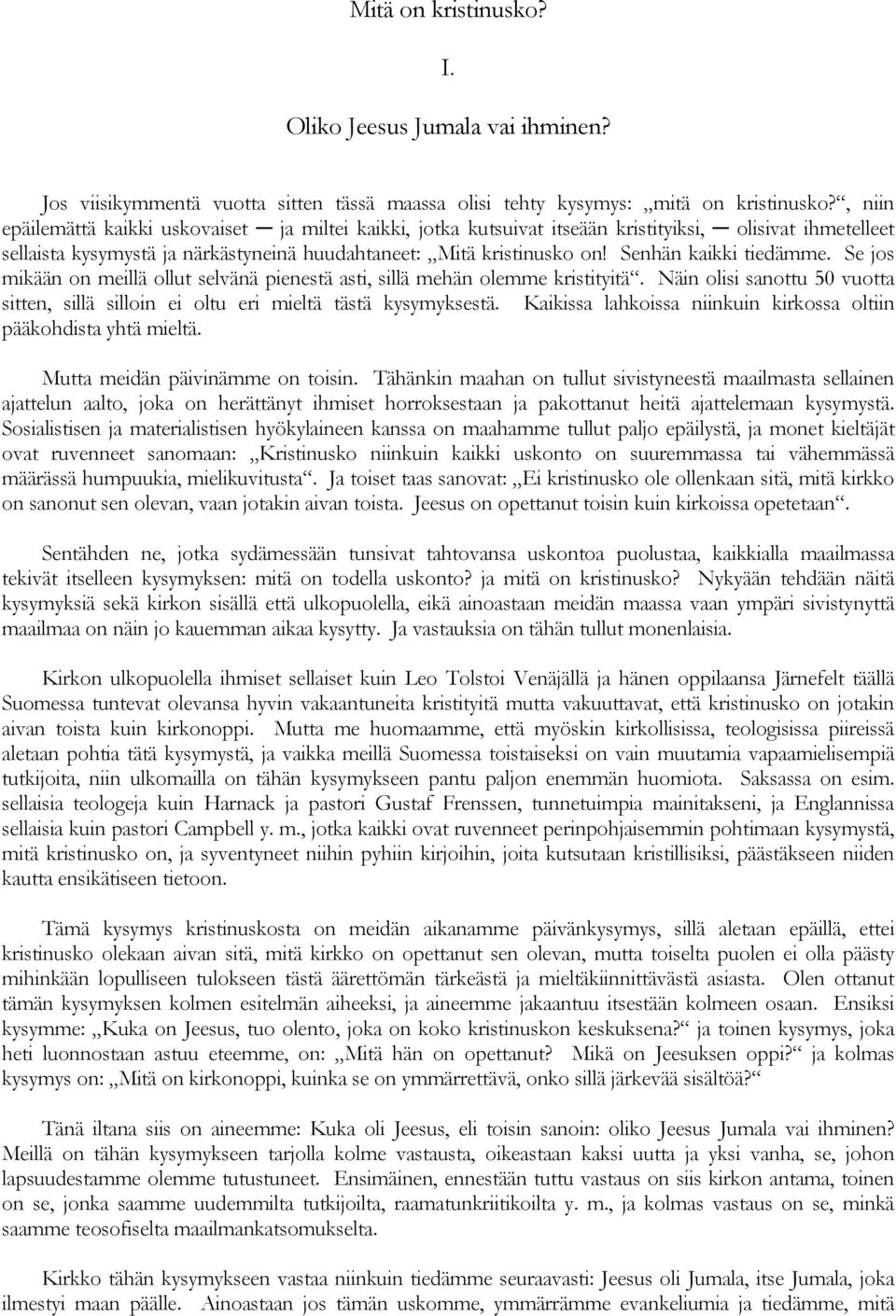 Senhän kaikki tiedämme. Se jos mikään on meillä ollut selvänä pienestä asti, sillä mehän olemme kristityitä. Näin olisi sanottu 50 vuotta sitten, sillä silloin ei oltu eri mieltä tästä kysymyksestä.