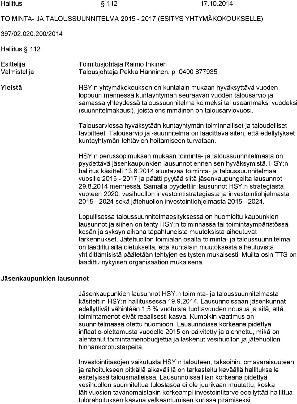 0400 877935 Yleistä HSY:n yhtymäkokouksen on kuntalain mukaan hyväksyttävä vuoden loppuun mennessä kuntayhtymän seuraavan vuoden talousarvio ja samassa yhteydessä taloussuunnitelma kolmeksi tai