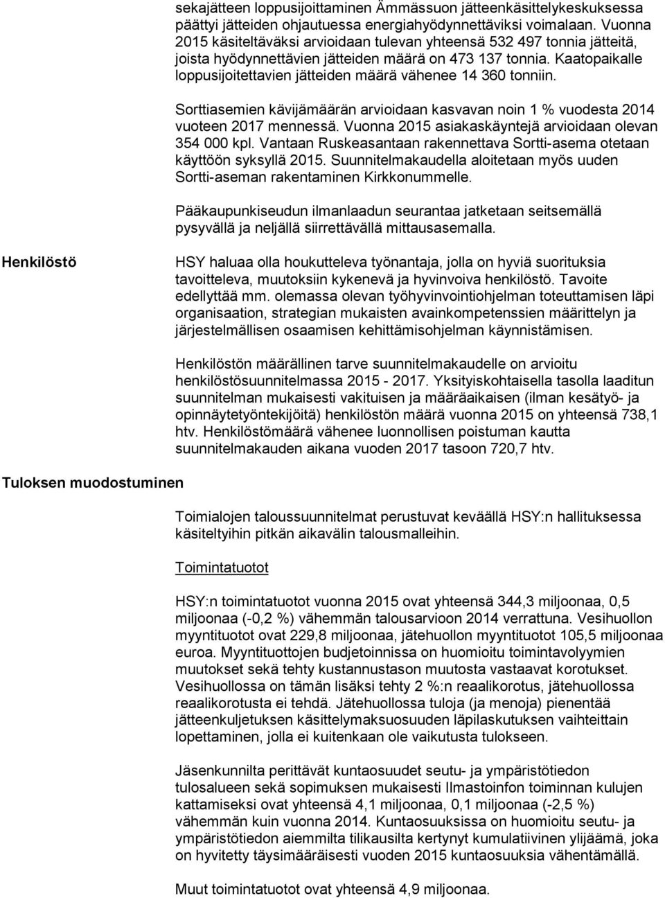 Kaatopaikalle loppusijoitettavien jätteiden määrä vähenee 14 360 tonniin. Sorttiasemien kävijämäärän arvioidaan kasvavan noin 1 % vuodesta 2014 vuoteen 2017 mennessä.