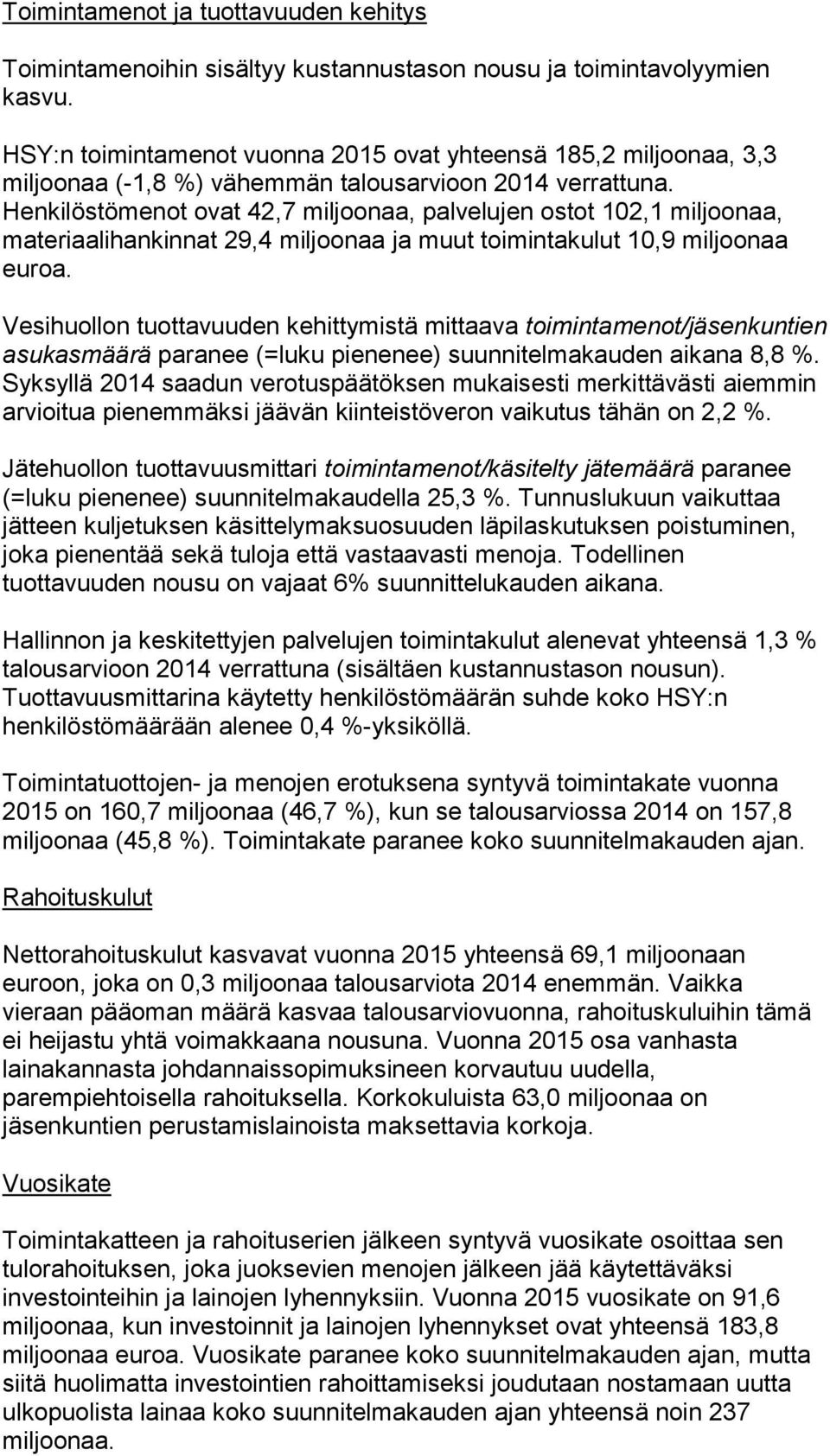 Henkilöstömenot ovat 42,7 miljoonaa, palvelujen ostot 102,1 miljoonaa, materiaalihankinnat 29,4 miljoonaa ja muut toimintakulut 10,9 miljoonaa euroa.