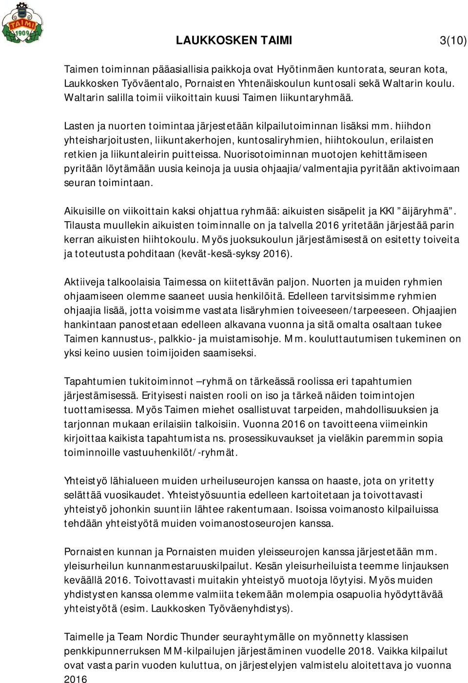 hiihdon yhteisharjoitusten, liikuntakerhojen, kuntosaliryhmien, hiihtokoulun, erilaisten retkien ja liikuntaleirin puitteissa.